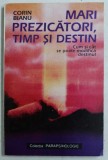 MARI PREZICATORI TIMP SI DESTIN , CUM SI CAT SE POATE MODIFICA DESTINUL de CORIN BIANU , Bucuresti 1995