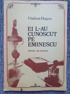 Ei l-au cunoscut pe Eminescu - Vladimir Dogaru, 1984, 121 pag, stare f buna foto