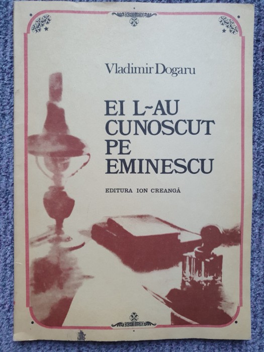 Ei l-au cunoscut pe Eminescu - Vladimir Dogaru, 1984, 121 pag, stare f buna