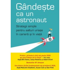 Gandeste ca un astronaut. Strategii simple pentru salturi uriase in cariera si in viata &ndash; Ozan Varol