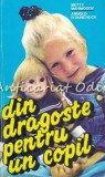 Din Dragoste Pentru Un Copil - Betty Mahmoody, Arnold Dunchoc - Criss Cezar, 1993, Roman, Beletristica