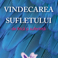 Vindecarea Sufletului De Frica si Suferinta ,Deepak Chopra - Editura For You