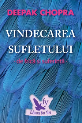 Vindecarea Sufletului De Frica si Suferinta ,Deepak Chopra - Editura For You foto