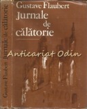 Jurnale de Calatorie - Gustave Flaubert, editura Sport-Turism, Bucuresti 1985, 280 pagini, coperta cartonata, limba romana