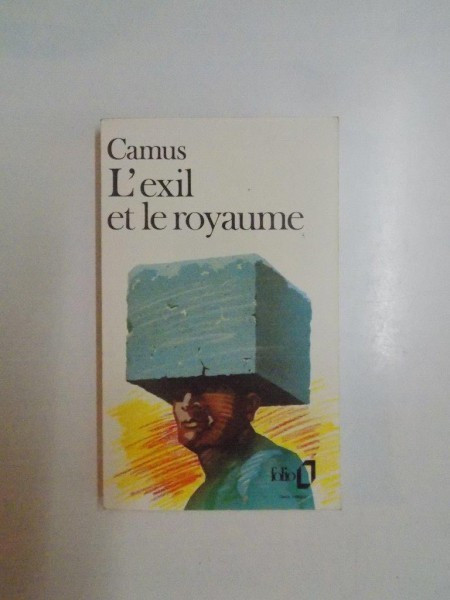 ALBERT CAMUS - L&#039;EXIL ET LE ROYAUME (EXILUL SI IMPARATIA - ED.FRANCEZA)