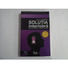 SOLUTIA INTERIOARA - SPRE O NOUA MEDICINA A CORPULUI SI A SPIRITULUI - THIERRY JANSSE