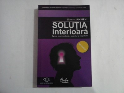 SOLUTIA INTERIOARA - SPRE O NOUA MEDICINA A CORPULUI SI A SPIRITULUI - THIERRY JANSSE foto