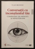 rara COMPENDIU de HIPNOZA si HIPNOTERAPIE. CONVERSATII cu INCONSTIENTUL TAU &ndash; Vlad Branesc 217 pag, cateva ilustratii. Brosata 24x17cm Stare utilizata
