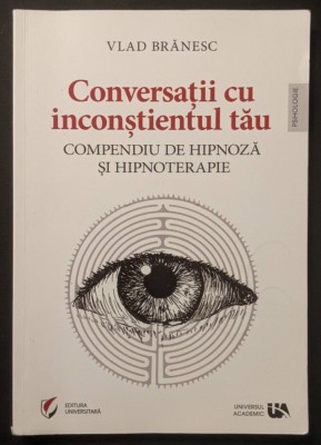 rara COMPENDIU de HIPNOZA si HIPNOTERAPIE. CONVERSATII cu INCONSTIENTUL TAU &amp;ndash; Vlad Branesc 217 pag, cateva ilustratii. Brosata 24x17cm Terapie prin foto