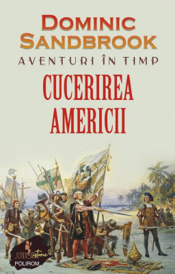 Aventuri In Timp. Cucerirea Americii, Dominic Sandbrook - Editura Polirom foto