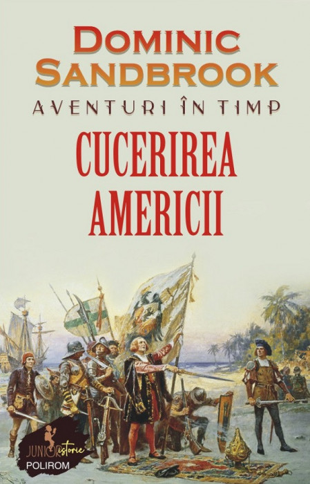 Aventuri In Timp. Cucerirea Americii, Dominic Sandbrook - Editura Polirom