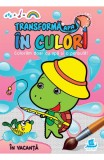 Cumpara ieftin Transforma Apa In Culori.In Vacanta, - Editura Humanitas