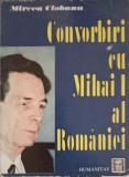 Convorbiri cu Mihai I al Romaniei - Mircea Ciobanu, Humanitas 1990, Istorie Romania, Paperback