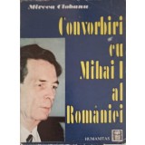 CONVORBIRI CU MIHAI I AL ROMANIEI-MIRCEA CIOBANU-224213