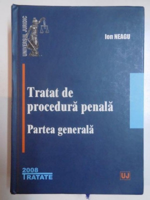 TRATAT DE PROCEDURA PENALA , PARTEA GENERALA de ION NEAGU 2008 foto