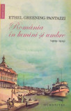 ROMANIA IN LUMINI SI UMBRE ( 1909 - 1919 ) de ETHEL GREENING PANTAZZI , 2015, Humanitas