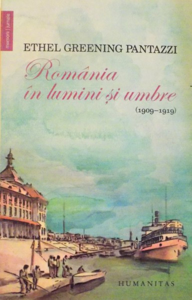 ROMANIA IN LUMINI SI UMBRE ( 1909 - 1919 ) de ETHEL GREENING PANTAZZI , 2015