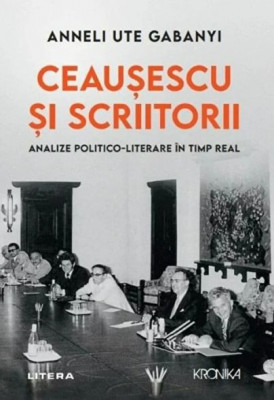 Ceausescu si scriitorii. Analize politico-literare in timp real - Anneli Ute Gabany foto
