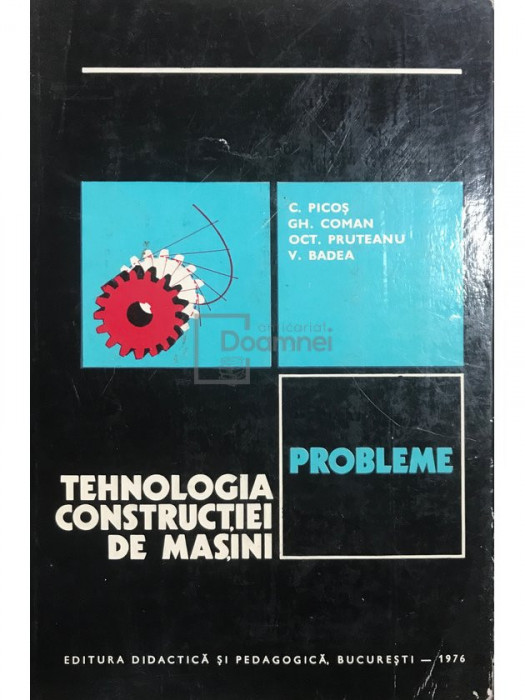 C. Picoș - Tehnologia construcției de mașini. Probleme (editia 1976)