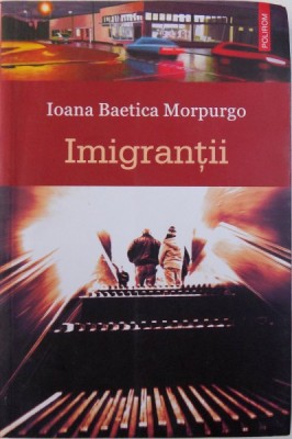 IMIGRANTII - ROMAN de IOANA BAETICA MORPURGO , 2011 foto