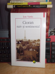 ION VARTIC - CIORAN , NAIV SI SENTIMENTAL , ED. III-A REVAZUTA , POLIROM , 2011 foto