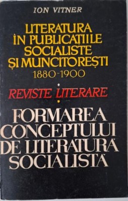 Literatura in publicatiile socialiste si muncitoresti (1880-1900). Formarea conceptului de literatura socialista &amp;ndash; Ion Vitner foto