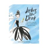 Ladies who drink: a stylishly sophisticated guide to mixed drinks and small bites