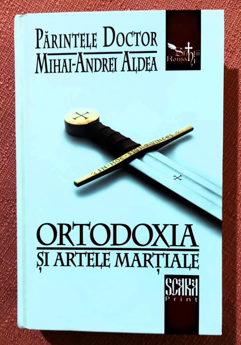 Ortodoxia si artele martiale. Editura Scara Print, 2023 - Parintele Doctor Mihai-Andrei Aldea
