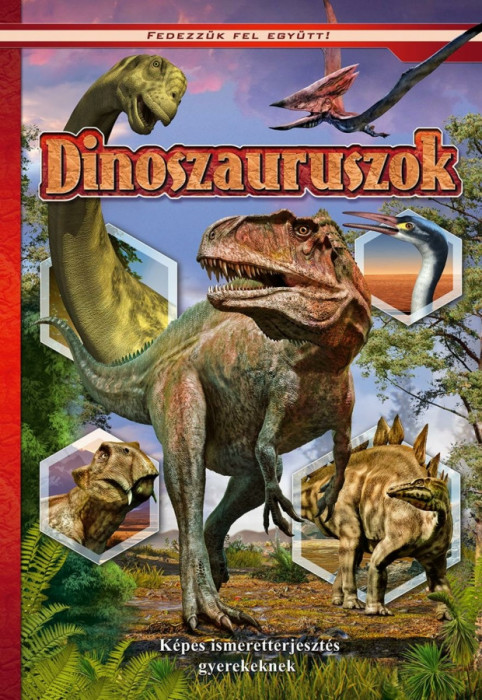 Dinoszauruszok. K&eacute;pes ismeretterjeszt&eacute;s gyerekeknek. Fedezz&uuml;k fel egy&uuml;tt!