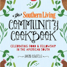 The Southern Living Community Cookbook: Celebrating Food and Fellowship in the American South