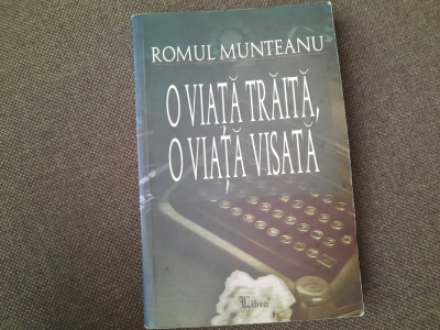 Romul Munteanu - O viata traita, o viata visata. Memorii, jurnale 1993-2001 foto