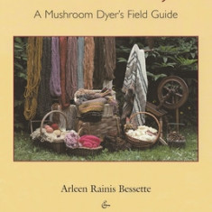 The Rainbow Beneath My Feet: A Mushroom Dyer's Field Guide