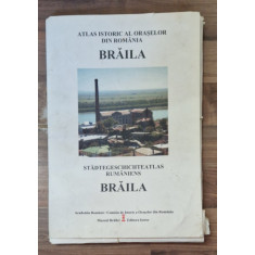 ATLAS ISTORIC AL ORASELOR DIN ROMANIA , BRAILA , editie coordonata de IONEL CANDEA si DAN DUMITRU IACOB , 2006