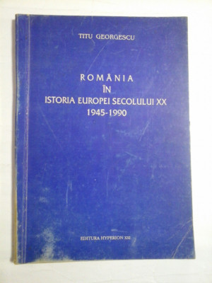 ROMANIA IN ISTORIA EUROPEI SECOLULUI XX 1945-1990 - TITU GEORGESCU foto