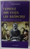 FEMEILE DIN VIATA LUI BRANCUSI , IUBIRI TRANSFIGURATE IN OPERE DE ARTA de MIRON MANEGA , 2018