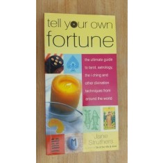 Tell your own fortune- Jane Struthers Ghidul final pentru tarot, astrologie, I Ching &amp;#x219;i alte tehnici de divina&amp;#355;ie