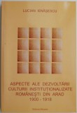 Aspecte ale dezvoltarii culturii institutionalizate romanesti din Arad (1900-1918) &ndash; Lucian Ienasescu