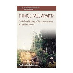 Things Fall Apart?: The Political Ecology of Forest Governance in Southern Nigeria (Environmental Anthropology and Ethnobiology)