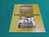 INTERDEPENDENȚE &Icirc;N ARTA POPULARĂ ROM&Acirc;NEASCĂ / STELUȚA PĂRĂU /1989 * 44