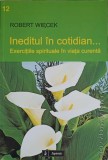 INEDITUL IN COTIDIAN... EXERCITII SPIRITUALE IN VIATA CURENTA-ROBERT WIECEK