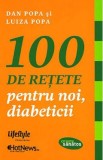 100 de retete pentru noi, diabeticii - Dan Popa, Luiza Popa