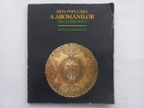 ARTA POPULARA A AROMANILOR DIN DOBROGEA [TIRAJ FOARTE MIC, DOAR 4000 EXEMPLARE TIPĂRITE]