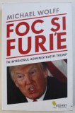 FOC SI FURIE - IN INTERIORUL ADMINISTRATIEI TRUMP de MICHAEL WOLFF , 2018