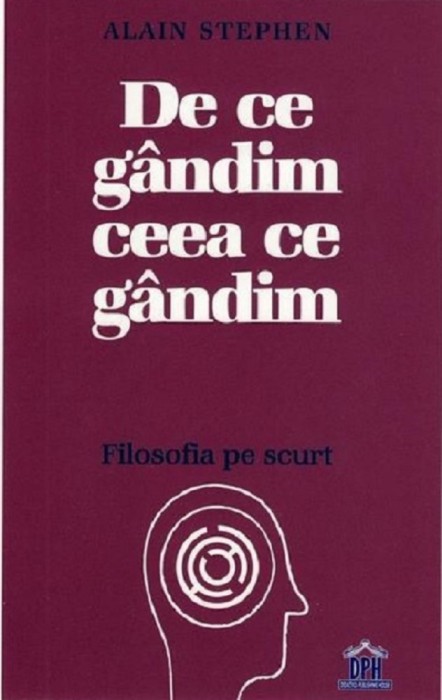 De Ce Gandim Ceea Ce Gandim, Alain Stephen - Editura DPH