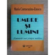 Maria Cantacuzino Enescu - Umbre si lumini. Amintirile unei printese moldave