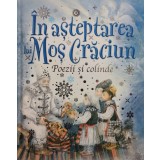 In asteptarea lui Mos Craciun - Poezii si colinde