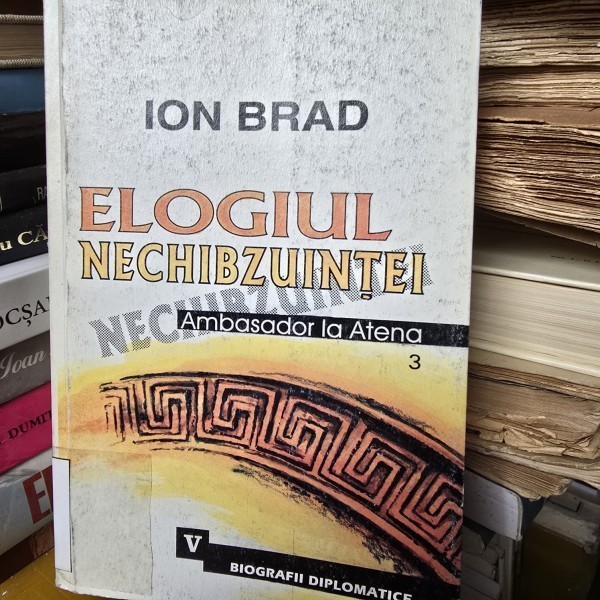 Elogiul Nechibzuintei Ambasador la Atena Vol. 3 - Ion Brad