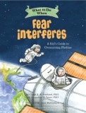 What to Do When Fear Interferes: A Kid&#039;s Guide to Dealing with Phobias