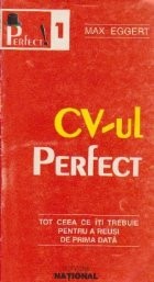 CV-ul perfect - Tot ceea ce iti trebuie pentru a reusi de prima data foto