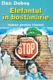 Elefantul &icirc;n Bostanarie - Dan Dobos, Roman Tineret, Editura Media-Tech, Bucuresti, 2007, 290 pagini, ISBN 973-8364-25-6